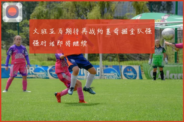 文班亚马期待再战约基奇掘金队强强对话即将继续