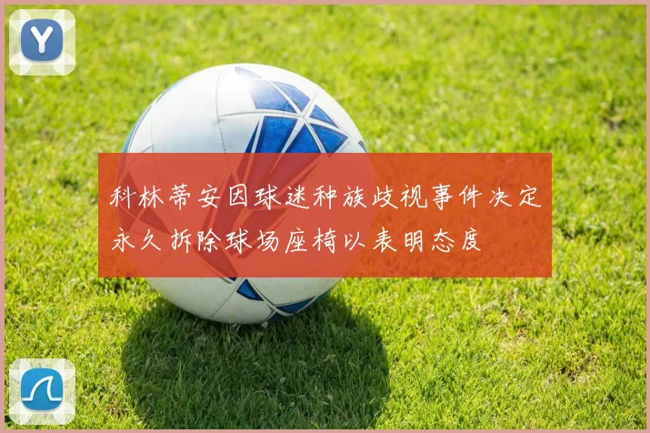 科林蒂安因球迷种族歧视事件决定永久拆除球场座椅以表明态度